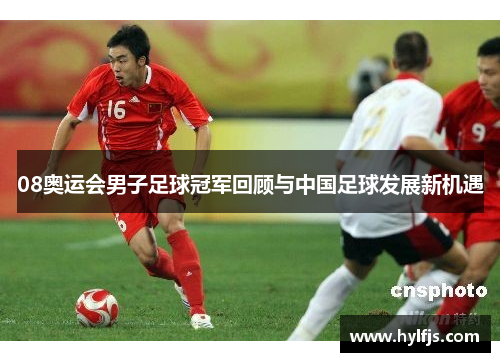 08奥运会男子足球冠军回顾与中国足球发展新机遇